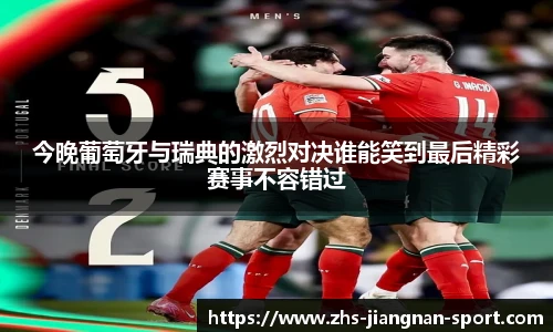 今晚葡萄牙与瑞典的激烈对决谁能笑到最后精彩赛事不容错过
